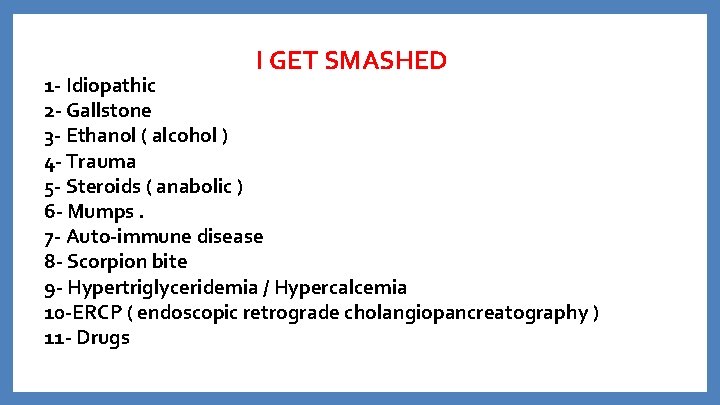 I GET SMASHED 1 - Idiopathic 2 - Gallstone 3 - Ethanol ( alcohol