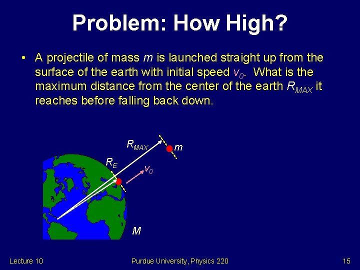 Problem: How High? • A projectile of mass m is launched straight up from