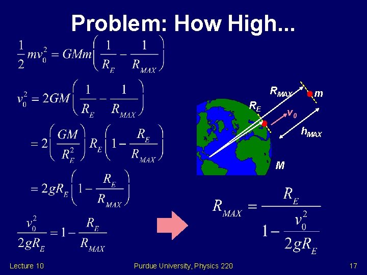 Problem: How High. . . RMAX RE m v 0 h. MAX M Lecture