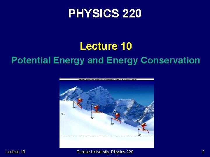 PHYSICS 220 Lecture 10 Potential Energy and Energy Conservation Lecture 10 Purdue University, Physics