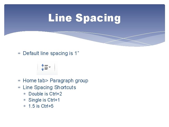 Line Spacing Default line spacing is 1” Home tab> Paragraph group Line Spacing Shortcuts