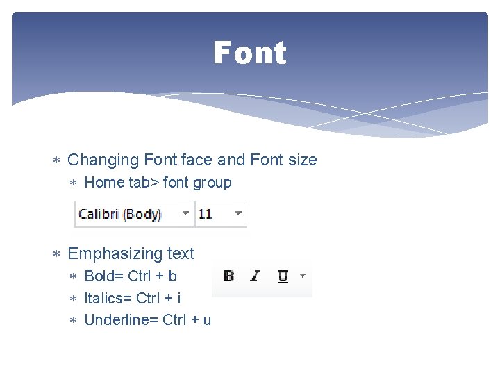 Font Changing Font face and Font size Home tab> font group Emphasizing text Bold=