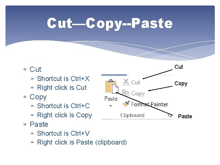 Cut—Copy--Paste Cut Shortcut is Ctrl+X Right click is Cut Copy Shortcut is Ctrl+C Right