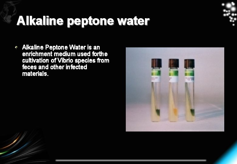 Alkaline peptone water Alkaline Peptone Water is an enrichment medium used forthe cultivation of