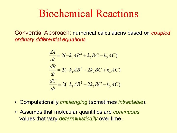 Biochemical Reactions Convential Approach: numerical calculations based on coupled ordinary differential equations. • Computationally