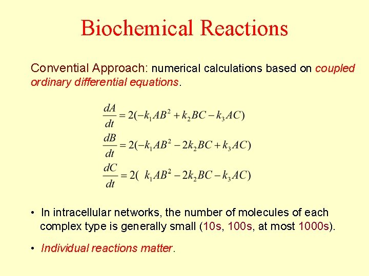 Biochemical Reactions Convential Approach: numerical calculations based on coupled ordinary differential equations. • In