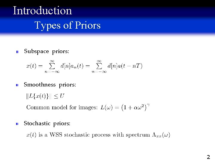Introduction Types of Priors Subspace priors: Smoothness priors: Stochastic priors: 2 