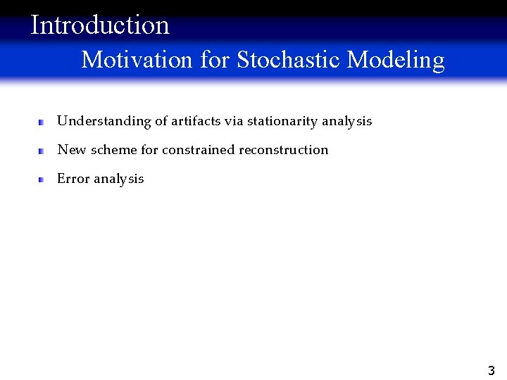 Introduction Motivation for Stochastic Modeling Understanding of artifacts via stationarity analysis New scheme for