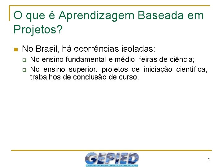 O que é Aprendizagem Baseada em Projetos? n No Brasil, há ocorrências isoladas: q