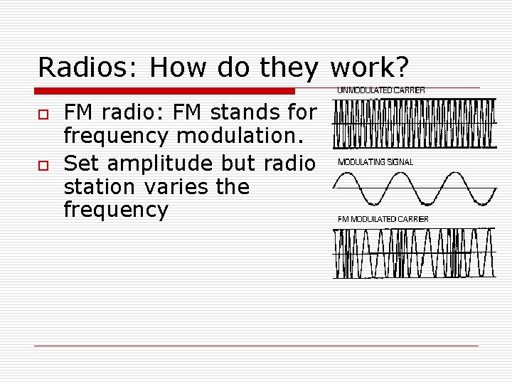 Radios: How do they work? o o FM radio: FM stands for frequency modulation.