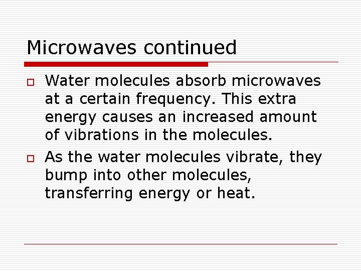 Microwaves continued o o Water molecules absorb microwaves at a certain frequency. This extra