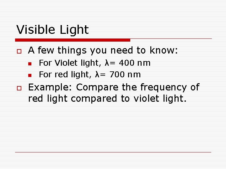 Visible Light o A few things you need to know: n n o For