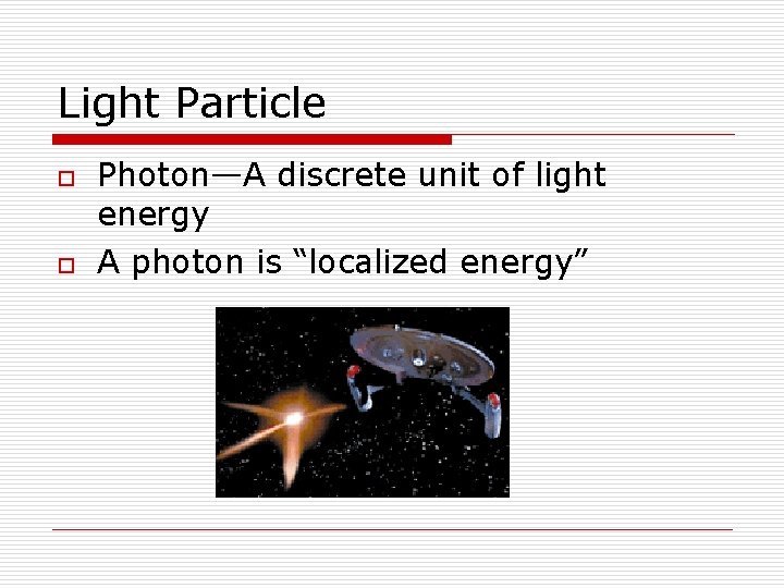 Light Particle o o Photon—A discrete unit of light energy A photon is “localized