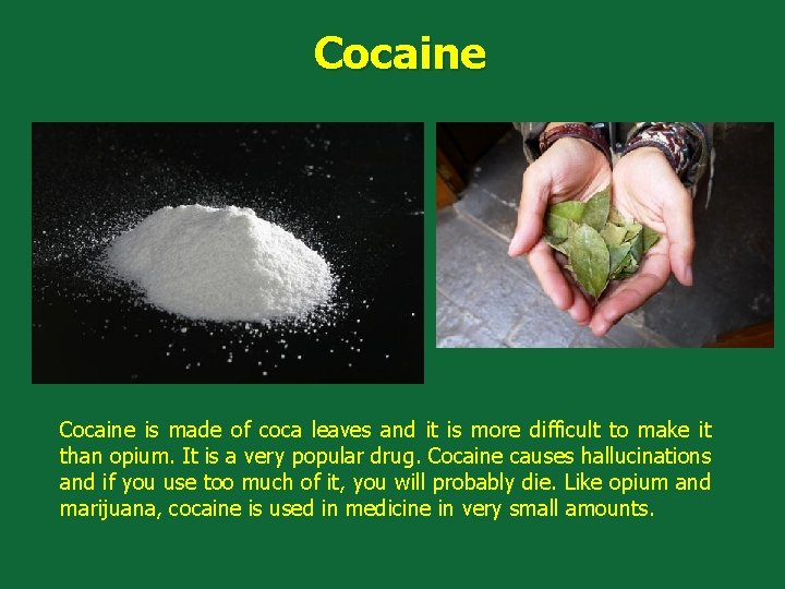 Cocaine is made of coca leaves and it is more difficult to make it