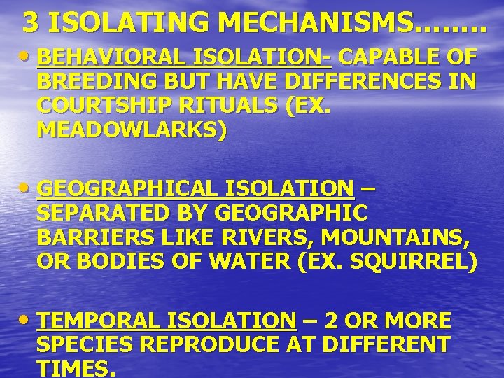 3 ISOLATING MECHANISMS……. . • BEHAVIORAL ISOLATION- CAPABLE OF BREEDING BUT HAVE DIFFERENCES IN