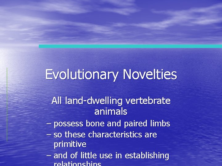 Evolutionary Novelties All land-dwelling vertebrate animals – possess bone and paired limbs – so