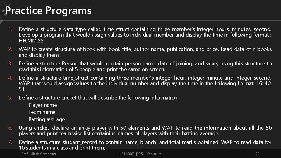 Practice Programs 1. Define a structure data type called time_struct containing three member’s integer