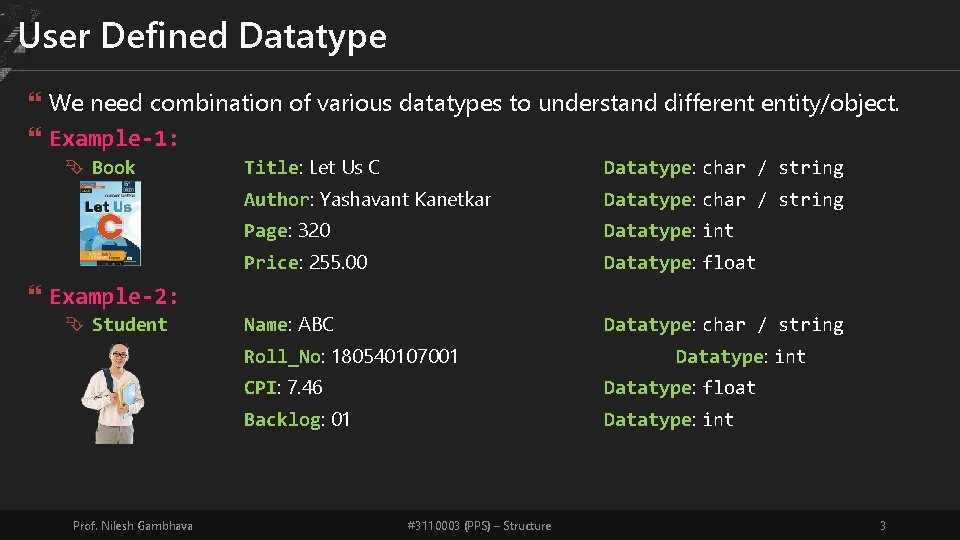 User Defined Datatype We need combination of various datatypes to understand different entity/object. Example-1: