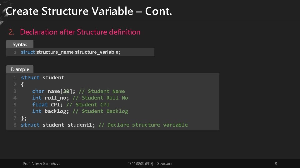 Create Structure Variable – Cont. 2. Declaration after Structure definition Syntax 1 structure_name structure_variable;