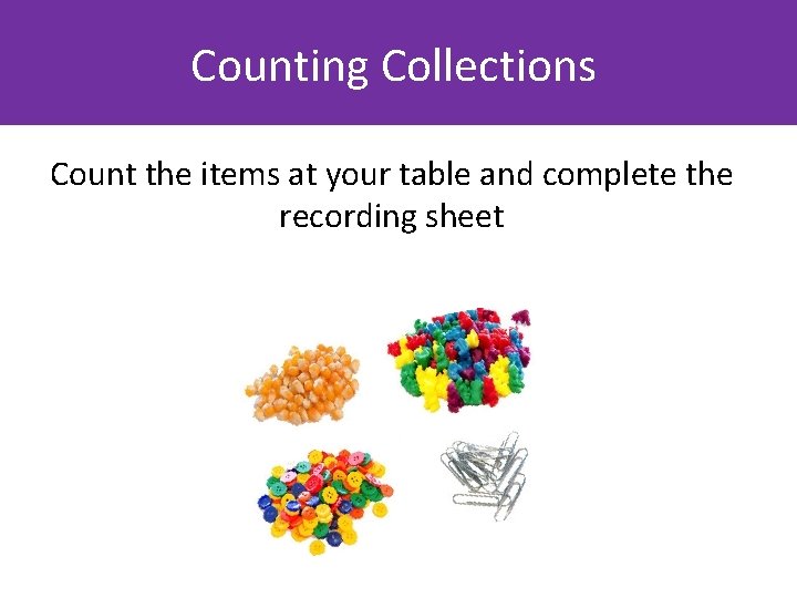 Counting Collections Count the items at your table and complete the recording sheet 