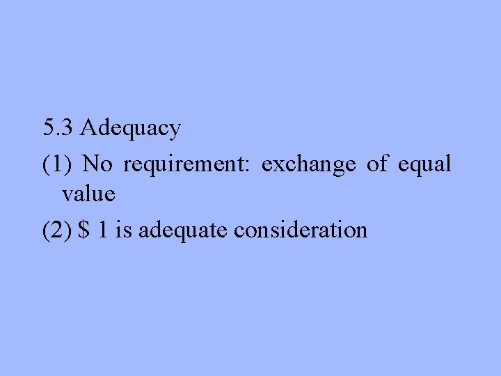 5. 3 Adequacy (1) No requirement: exchange of equal value (2) $ 1 is