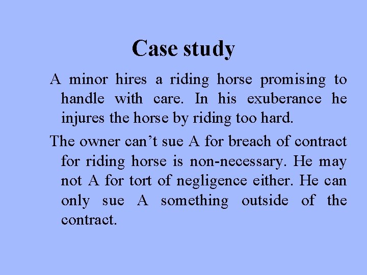 Case study A minor hires a riding horse promising to handle with care. In