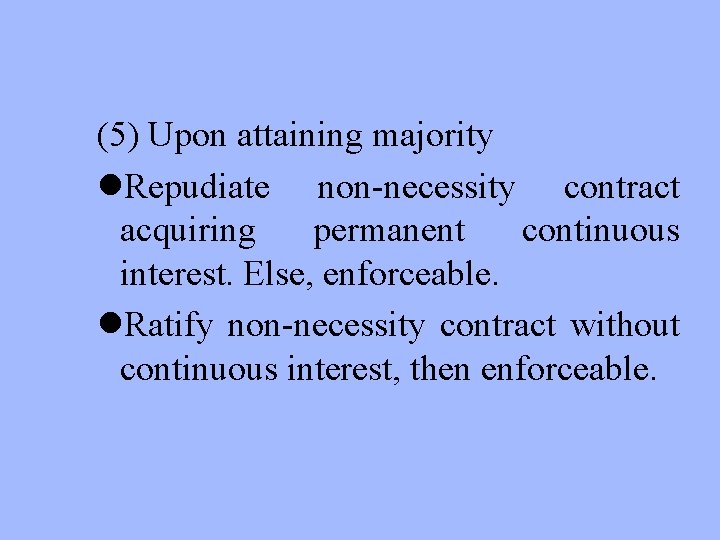 (5) Upon attaining majority l. Repudiate non-necessity contract acquiring permanent continuous interest. Else, enforceable.