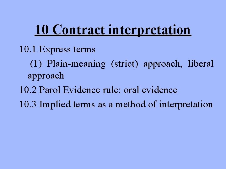 10 Contract interpretation 10. 1 Express terms (1) Plain-meaning (strict) approach, liberal approach 10.