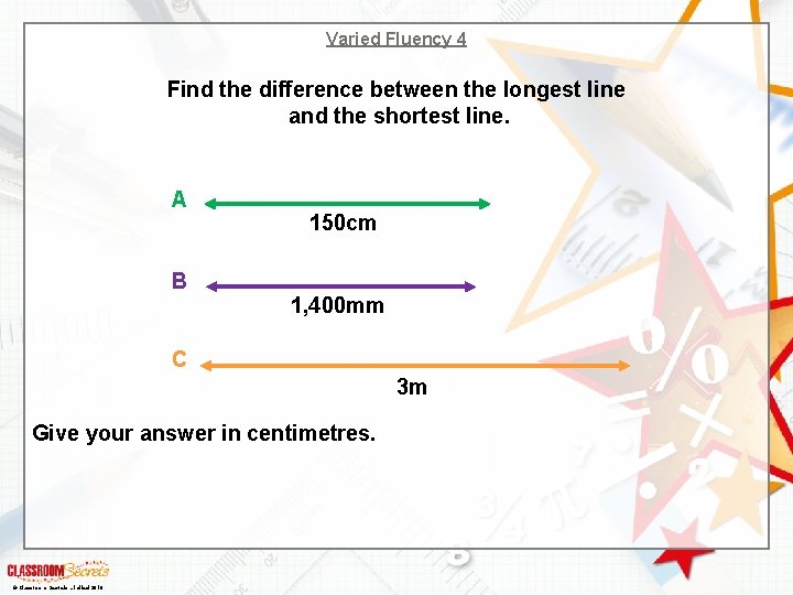 Varied Fluency 4 Find the difference between the longest line and the shortest line.