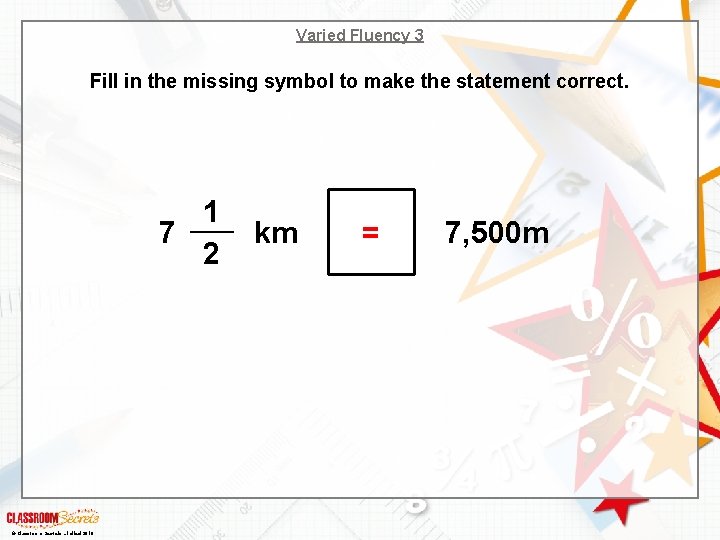 Varied Fluency 3 Fill in the missing symbol to make the statement correct. 1
