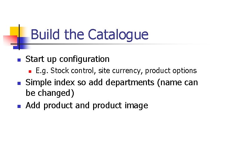 Build the Catalogue n Start up configuration n E. g. Stock control, site currency,