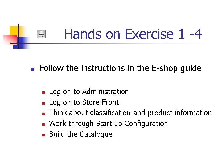 Hands on Exercise 1 -4 n Follow the instructions in the E-shop guide n