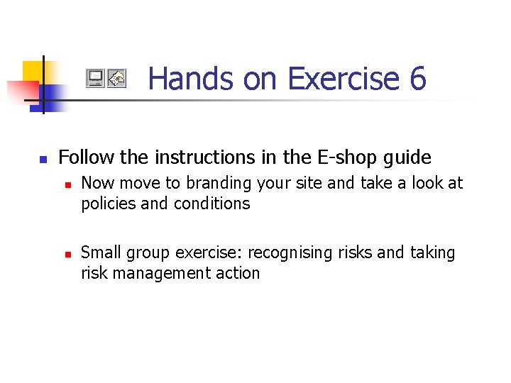 Hands on Exercise 6 n Follow the instructions in the E-shop guide n n