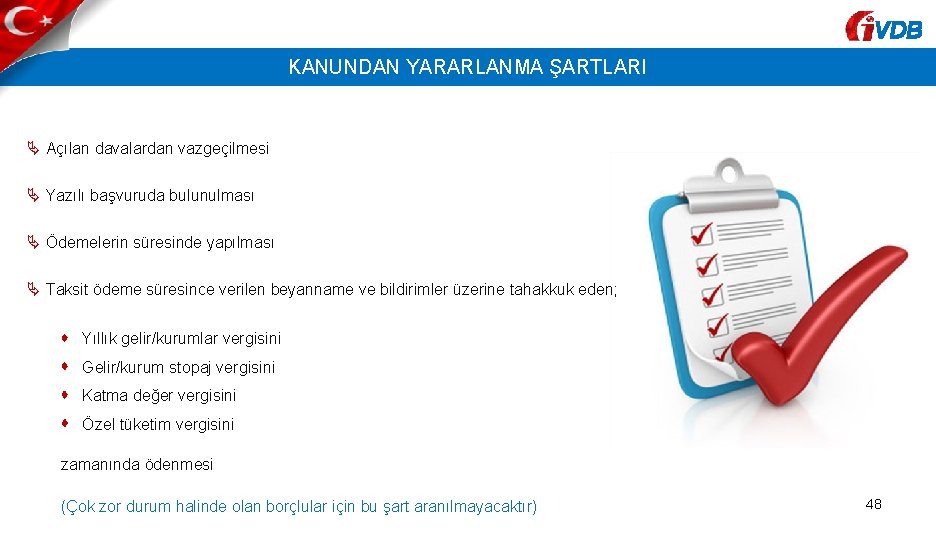 VDB KANUNDAN YARARLANMA ŞARTLARI Açılan davalardan vazgeçilmesi Yazılı başvuruda bulunulması Ödemelerin süresinde yapılması Taksit