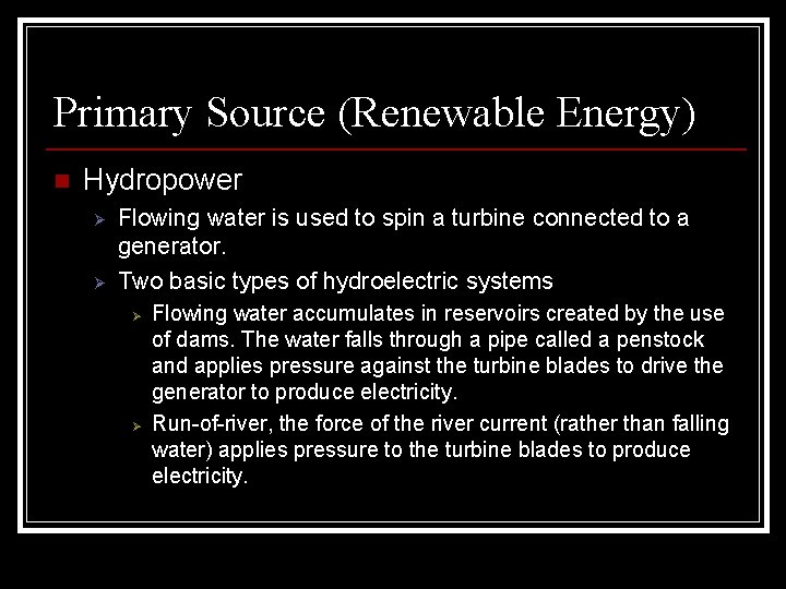 Primary Source (Renewable Energy) n Hydropower Ø Ø Flowing water is used to spin