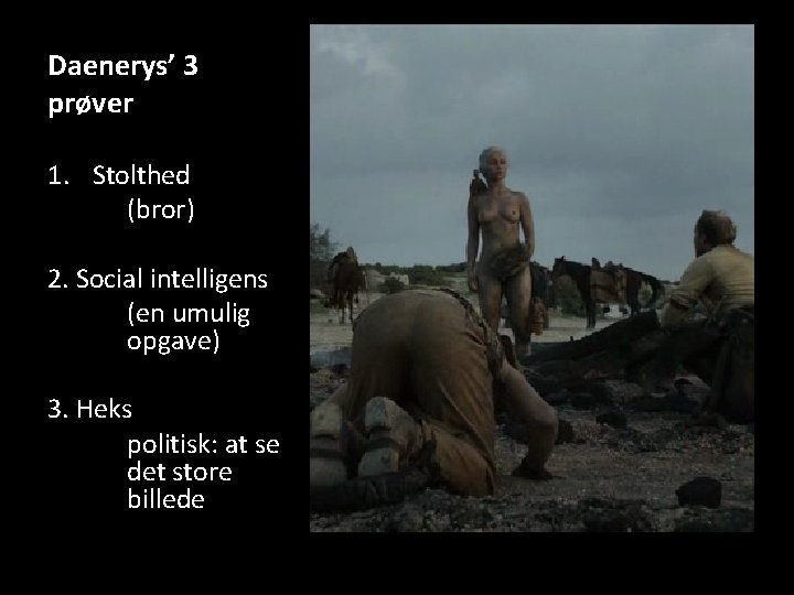 Daenerys’ 3 prøver 1. Stolthed (bror) 2. Social intelligens (en umulig opgave) 3. Heks