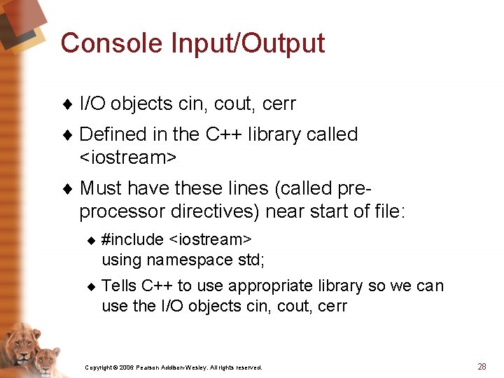 Console Input/Output ¨ I/O objects cin, cout, cerr ¨ Defined in the C++ library