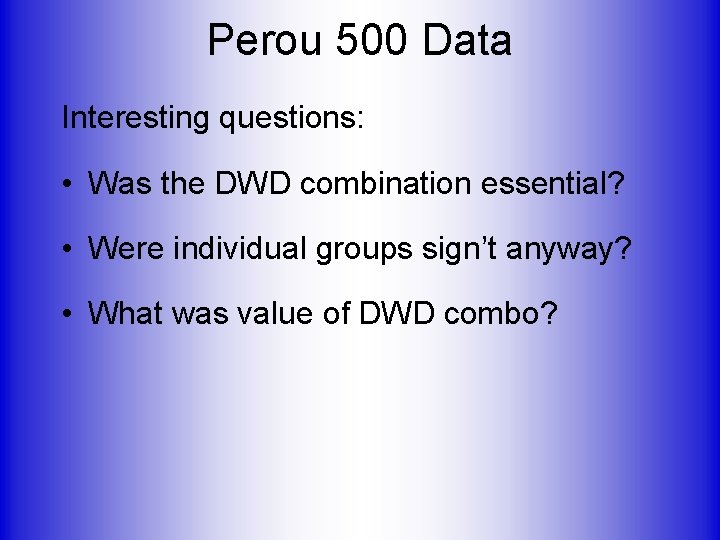 Perou 500 Data Interesting questions: • Was the DWD combination essential? • Were individual