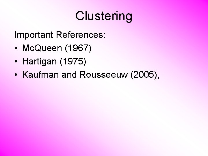 Clustering Important References: • Mc. Queen (1967) • Hartigan (1975) • Kaufman and Rousseeuw