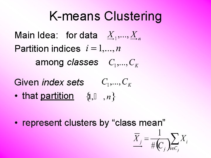 K-means Clustering Main Idea: for data Partition indices among classes Given index sets •
