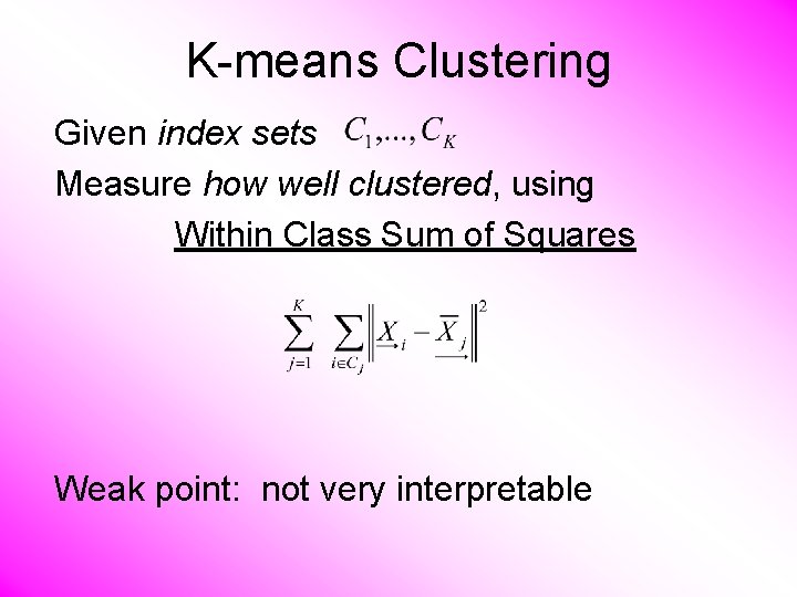 K-means Clustering Given index sets Measure how well clustered, using Within Class Sum of