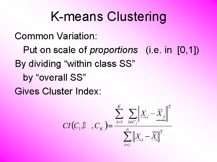 K-means Clustering Common Variation: Put on scale of proportions (i. e. in [0, 1])