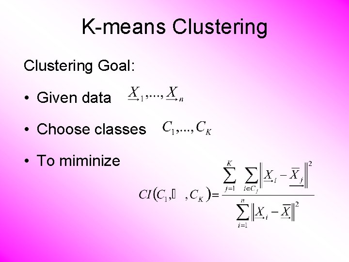 K-means Clustering Goal: • Given data • Choose classes • To miminize 