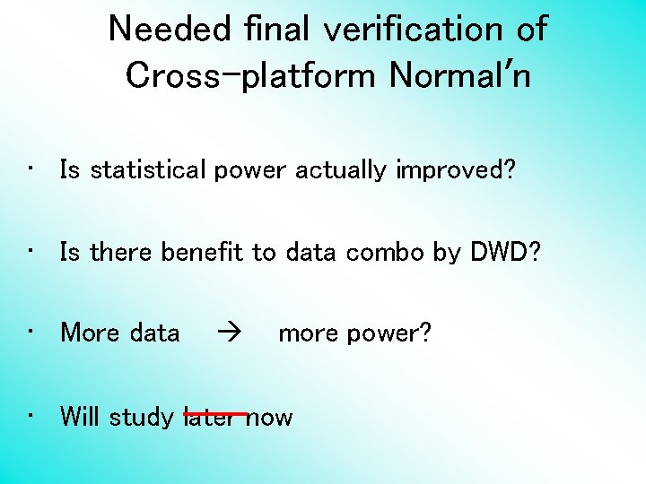 Needed final verification of Cross-platform Normal’n • Is statistical power actually improved? • Is