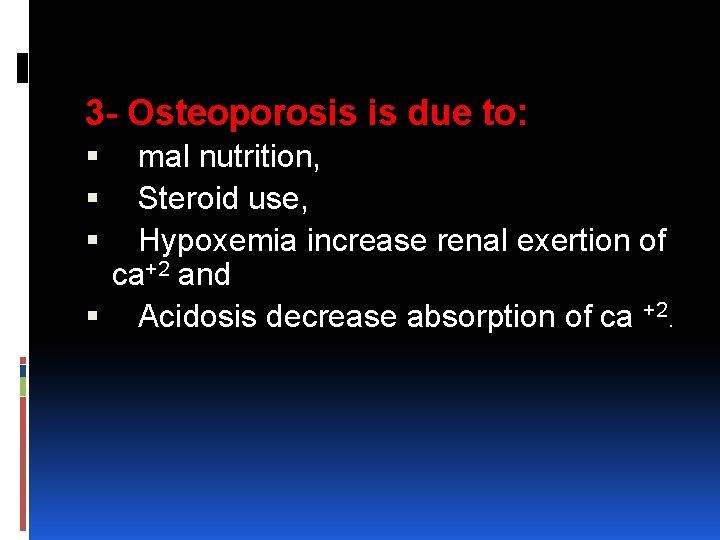 3 - Osteoporosis is due to: mal nutrition, Steroid use, Hypoxemia increase renal exertion