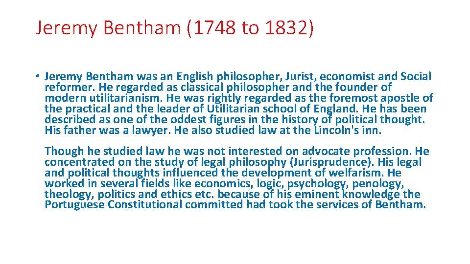 Jeremy Bentham (1748 to 1832) • Jeremy Bentham was an English philosopher, Jurist, economist
