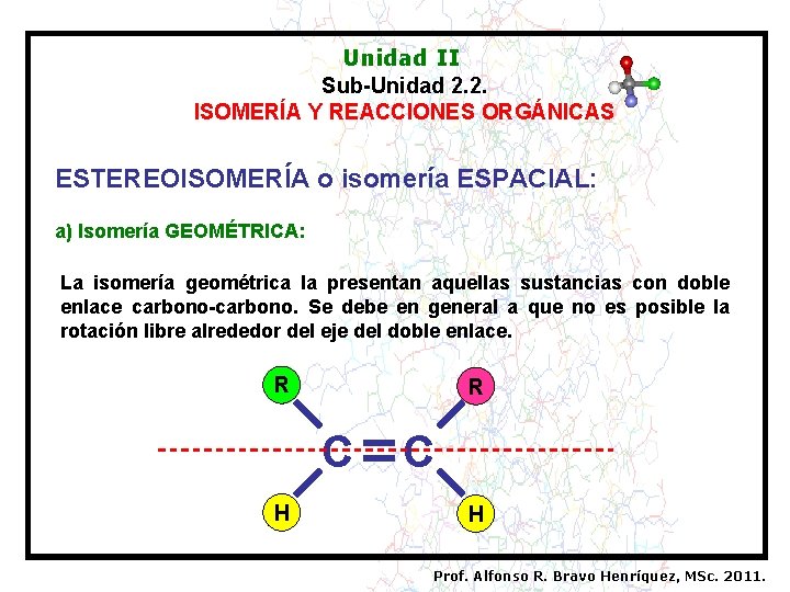 Unidad II Sub-Unidad 2. 2. ISOMERÍA Y REACCIONES ORGÁNICAS ESTEREOISOMERÍA o isomería ESPACIAL: a)