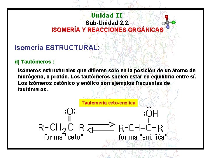 Unidad II Sub-Unidad 2. 2. ISOMERÍA Y REACCIONES ORGÁNICAS Isomería ESTRUCTURAL: d) Tautómeros :