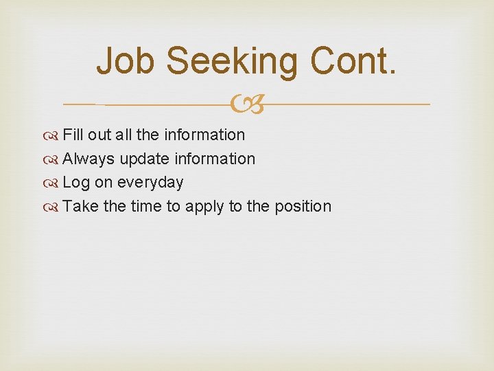 Job Seeking Cont. Fill out all the information Always update information Log on everyday