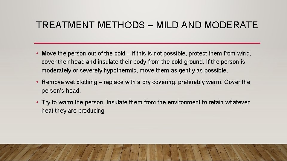 TREATMENT METHODS – MILD AND MODERATE • Move the person out of the cold